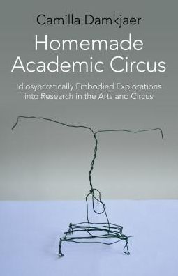 Homemade Academic Circus: Idiosyncratically Embodied Explorations Into Artistic Research And Circus Performance