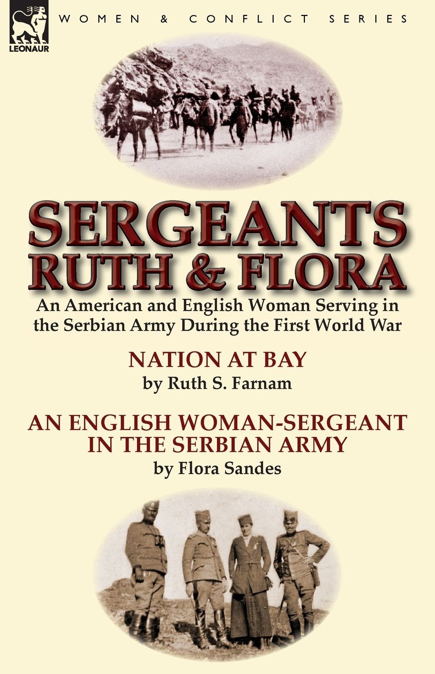 Sergeants Ruth and Flora: An American and English Woman Serving in the Serbian Army During the First World War Nation at Bay & an English Woman-