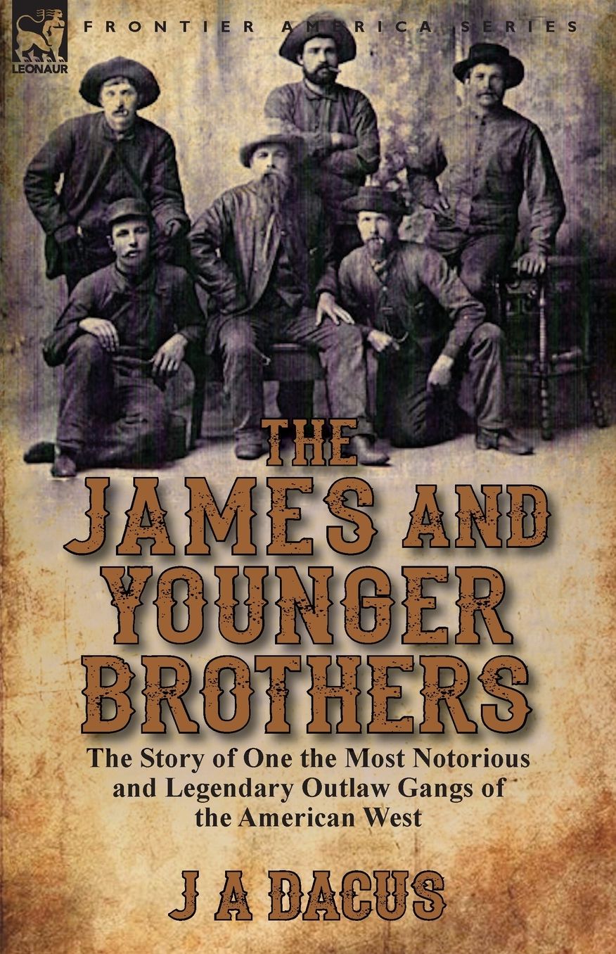 The James and Younger Brothers: The Story of One the Most Notorious and Legendary Outlaw Gangs of the American West