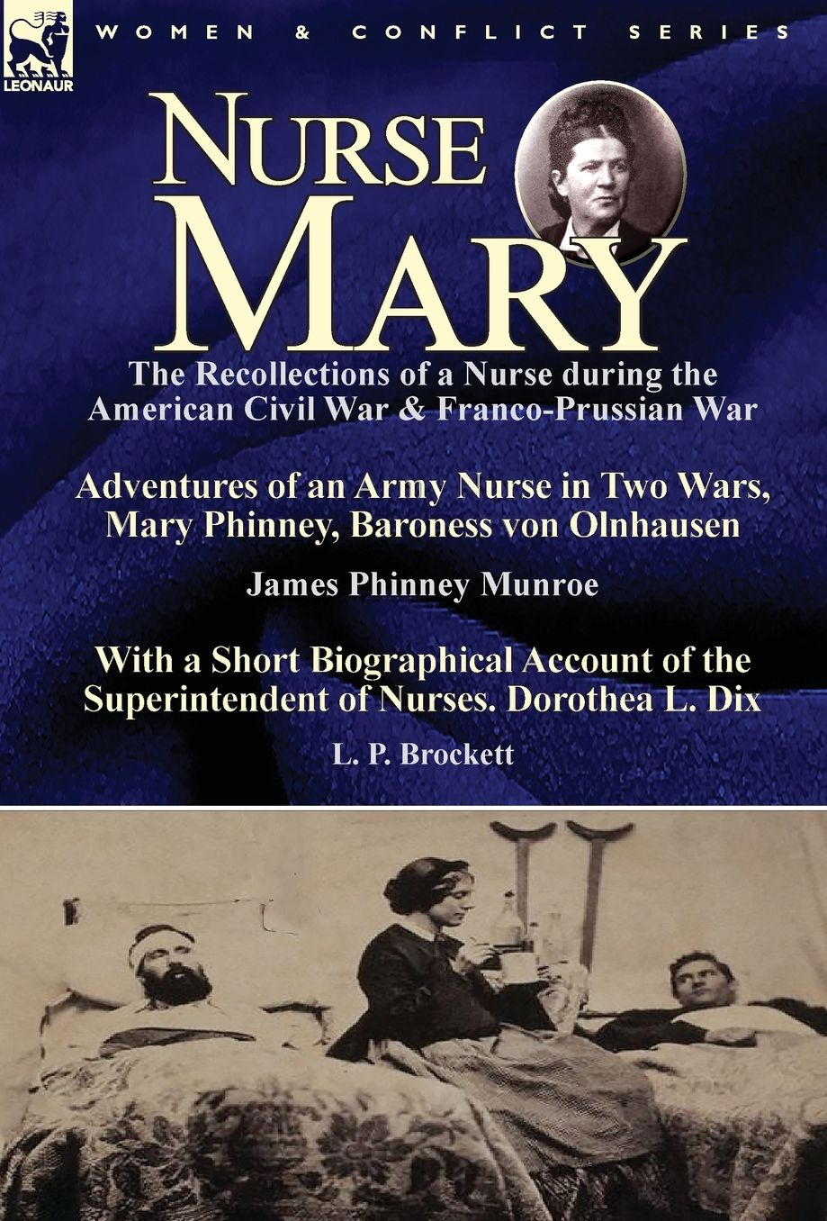 Nurse Mary: The Recollections of a Nurse During the American Civil War & Franco-Prussian War-Adventures of an Army Nurse in Two Wa