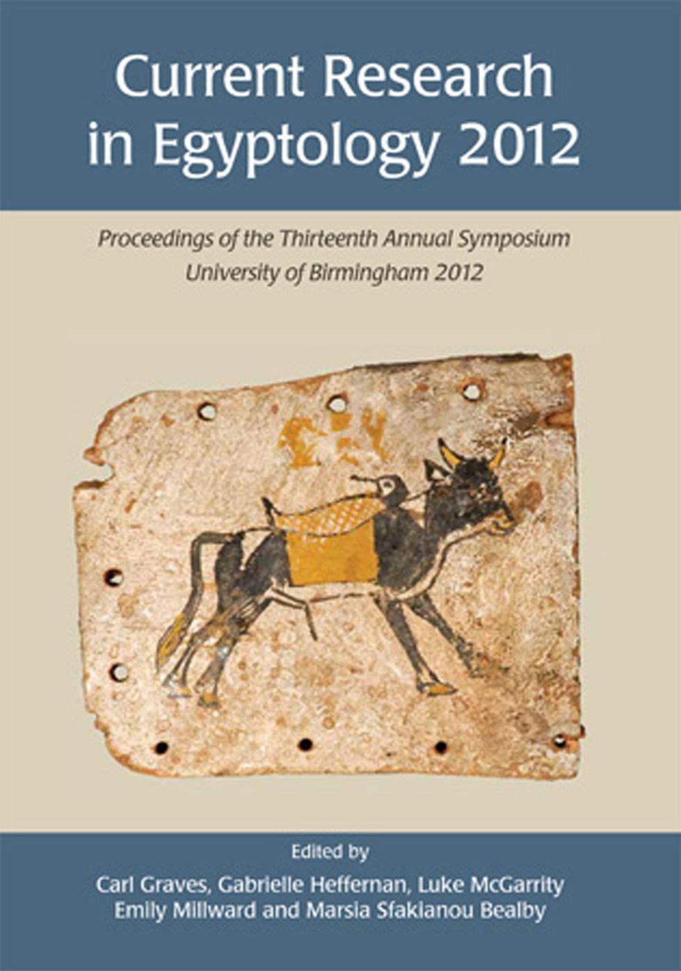 Current Research in Egyptology 2012: Proceedings of the Thirteenth Annual Symposium