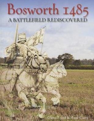 Bosworth 1485: A Battlefield Rediscovered