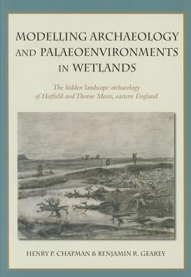 Modelling archaeology and palaeoenvironments in wetlands: The hidden landscape archaeology of Hatfield and Thorne Moors, eastern England