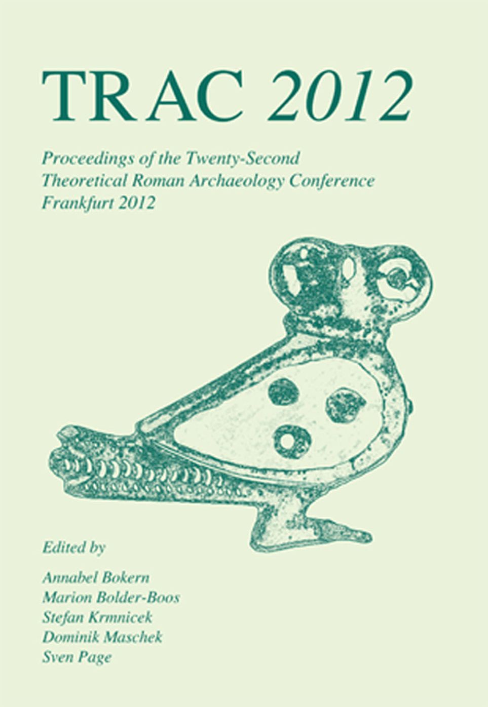 TRAC 2012: Proceedings of the Twenty-Second Annual Theoretical Roman Archaeology Conference, Frankfurt 2012