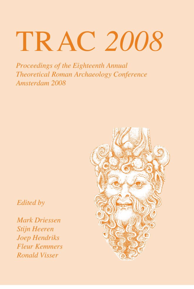 TRAC 2008: Proceedings of the Eighteenth Annual Theoretical Roman Archaeology Conference, Amsterdam 2008