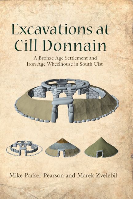 Excavations at Cill Donnain: A Bronze Age Settlement and Iron Age Wheelhouse in South Uist