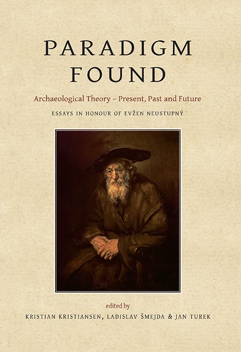 Paradigm Found: Archaeological Theory - Present, Past and Future. Essays in Honour of Evzen Neustupný