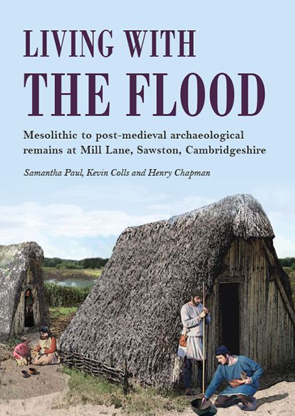 Living with the Flood: Mesolithic to post-medieval archaeological remains at Mill Lane, Sawston, Cambridgeshire - a wetland/dryland interface