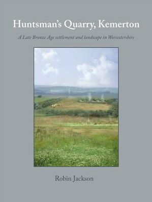 Huntsman's Quarry, Kemerton: A Late Bronze Age settlement and landscape in Worcestershire