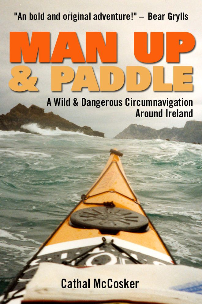 Man Up And Paddle!: A Wild And Dangerous Circumnavigation Around Ireland
