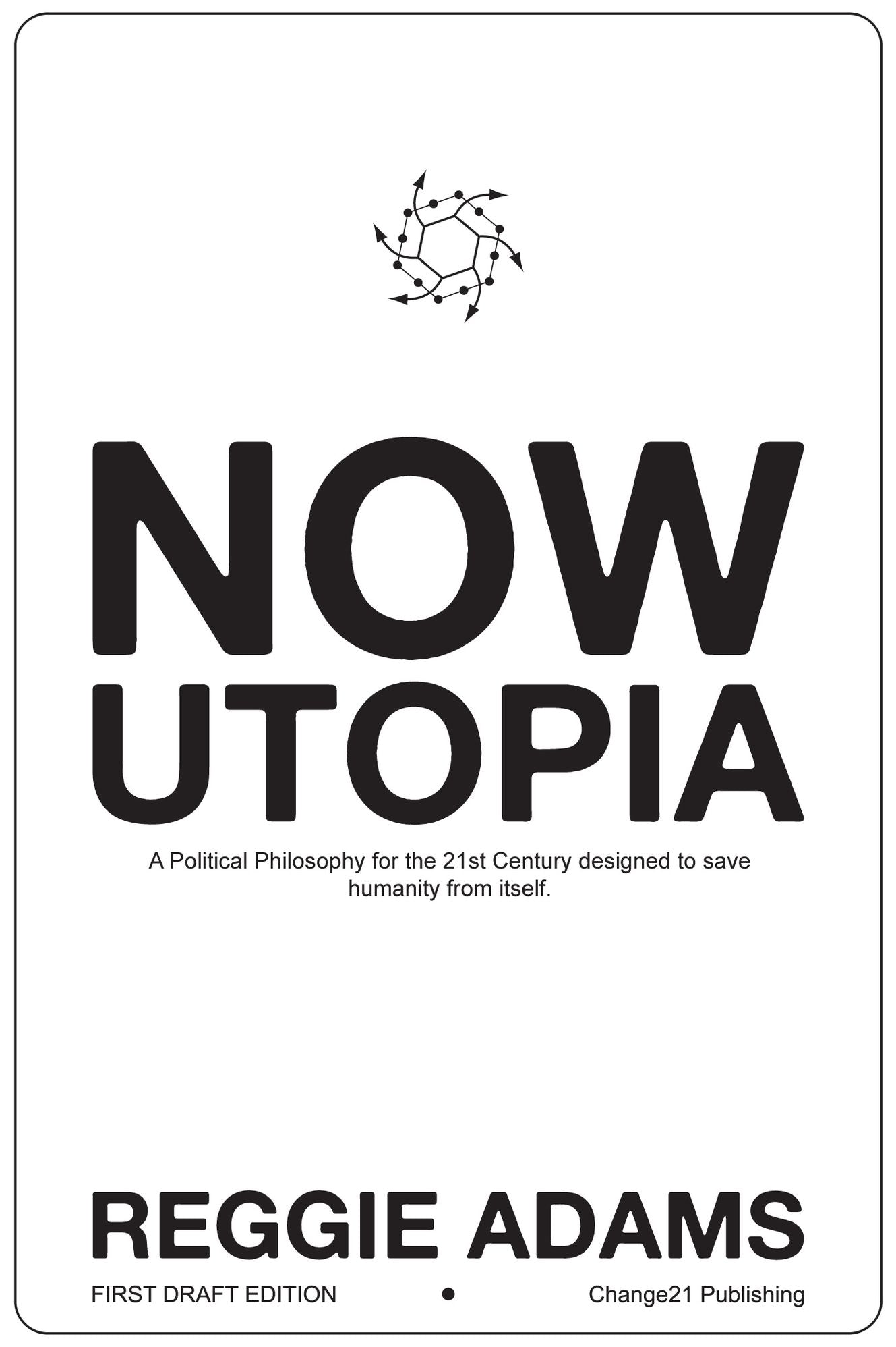 Now Utopia: A Political Philosophy for the 21st Century designed to save humanity from itself.