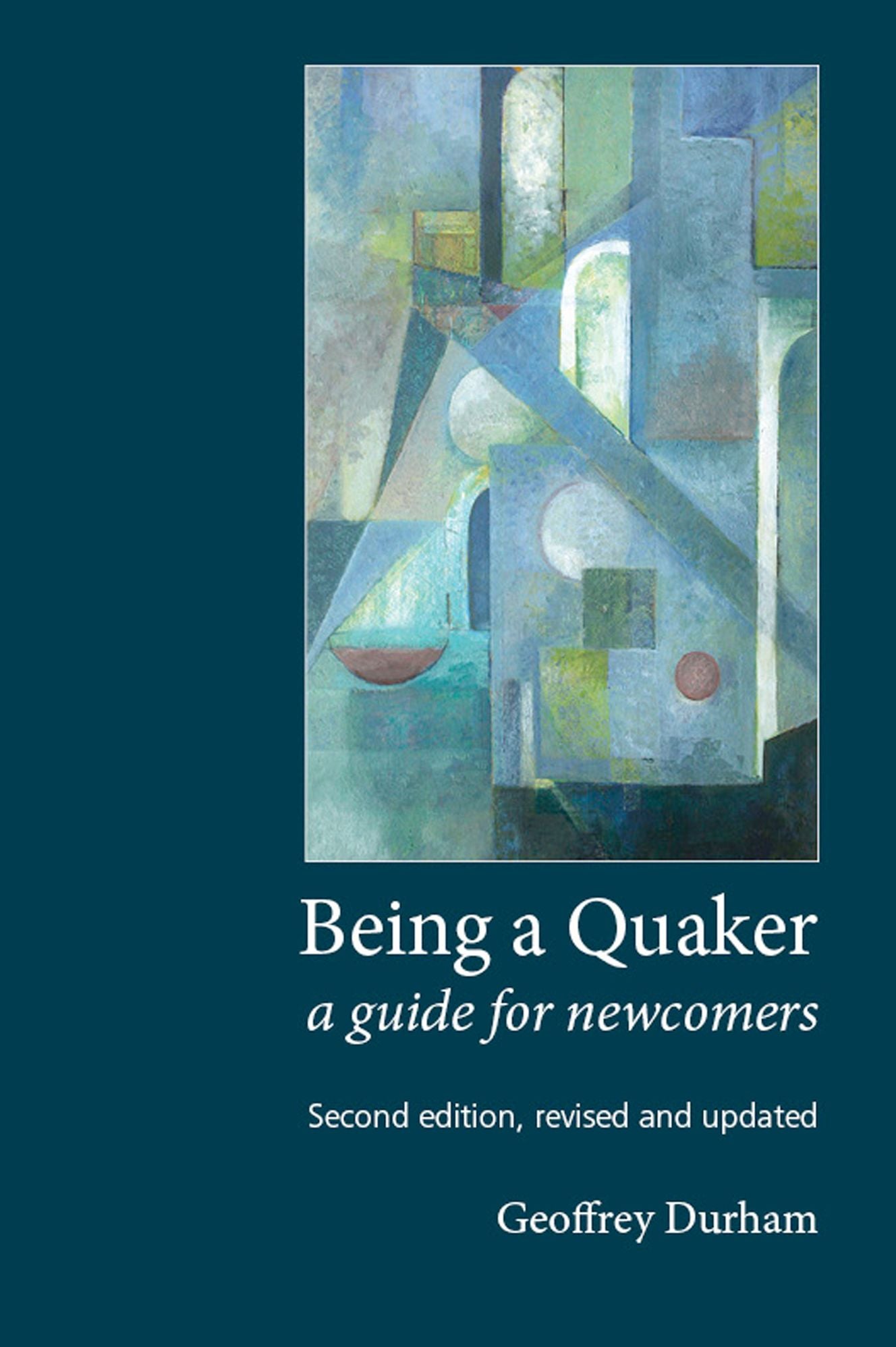 Being a Quaker: A Guide for Newcomers (Second edition, revised and updated)