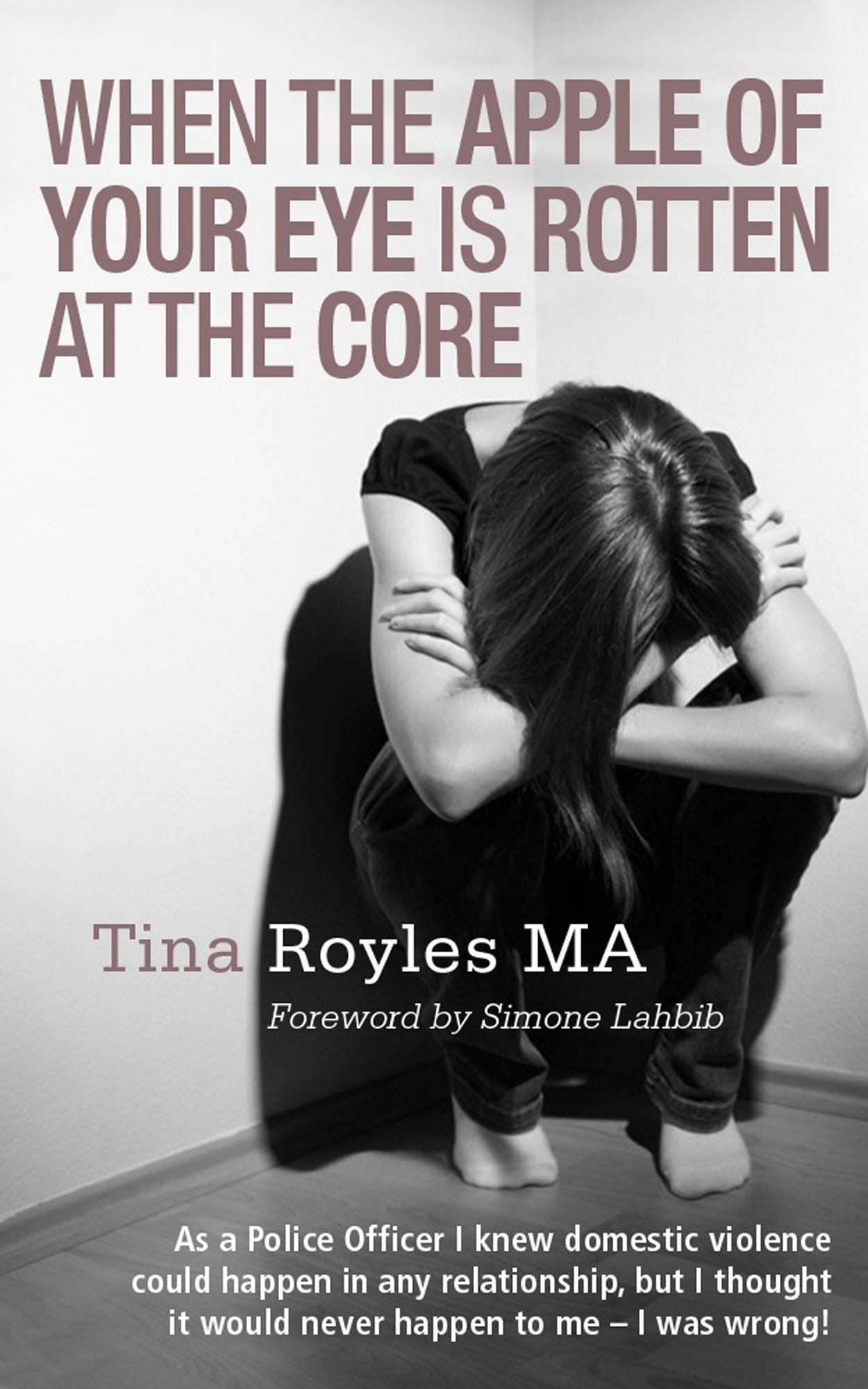 When the Apple of Your Eye is Rotten at the Core: As a Police Officer I knew domestic violence could happen in any relationship, but I thought it would never happen to me - I was wrong!