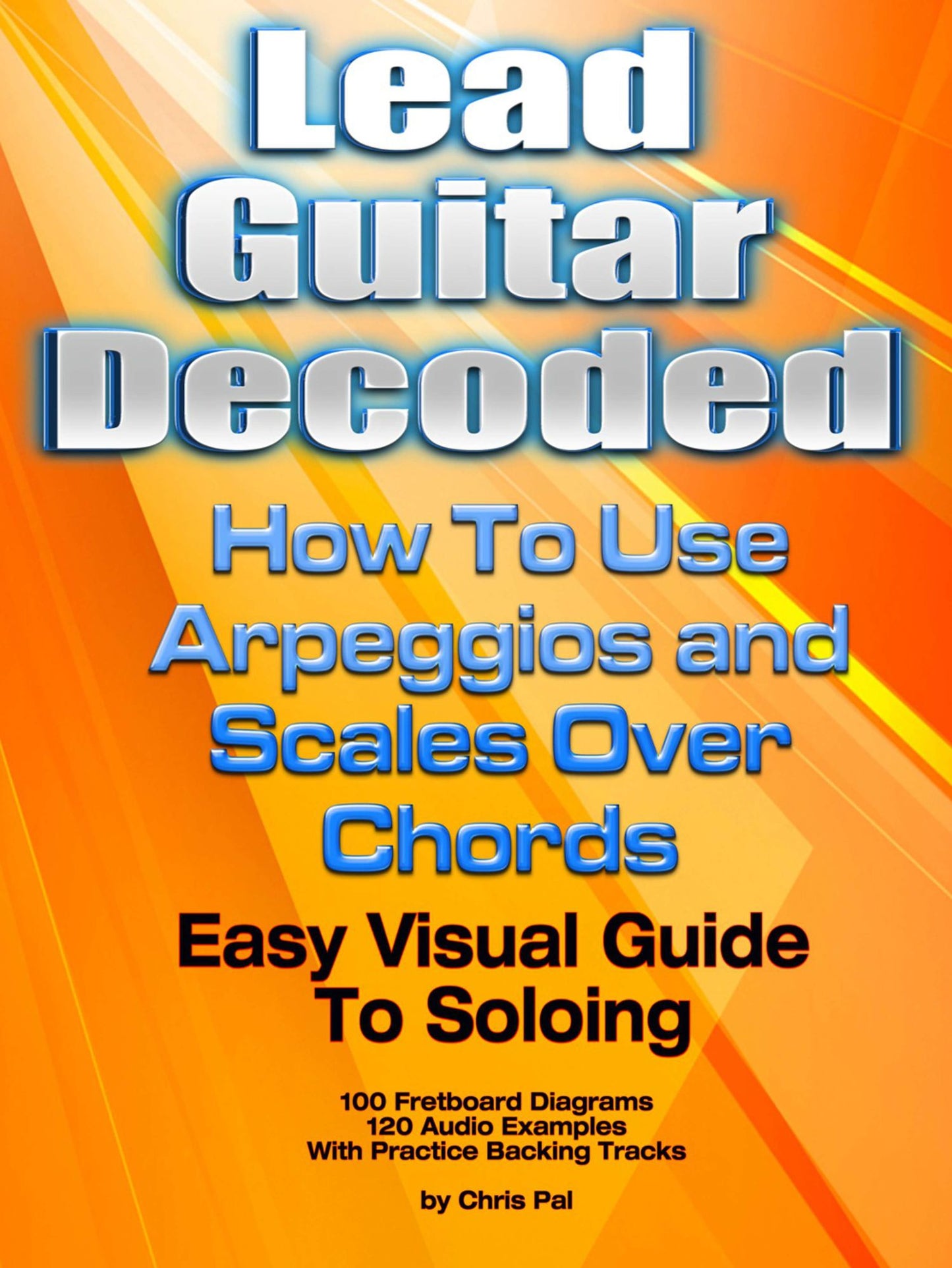 Lead Guitar Decoded: How To Apply Arpeggios and Scales Over Chords - An Easy Visual Guide to Soloing