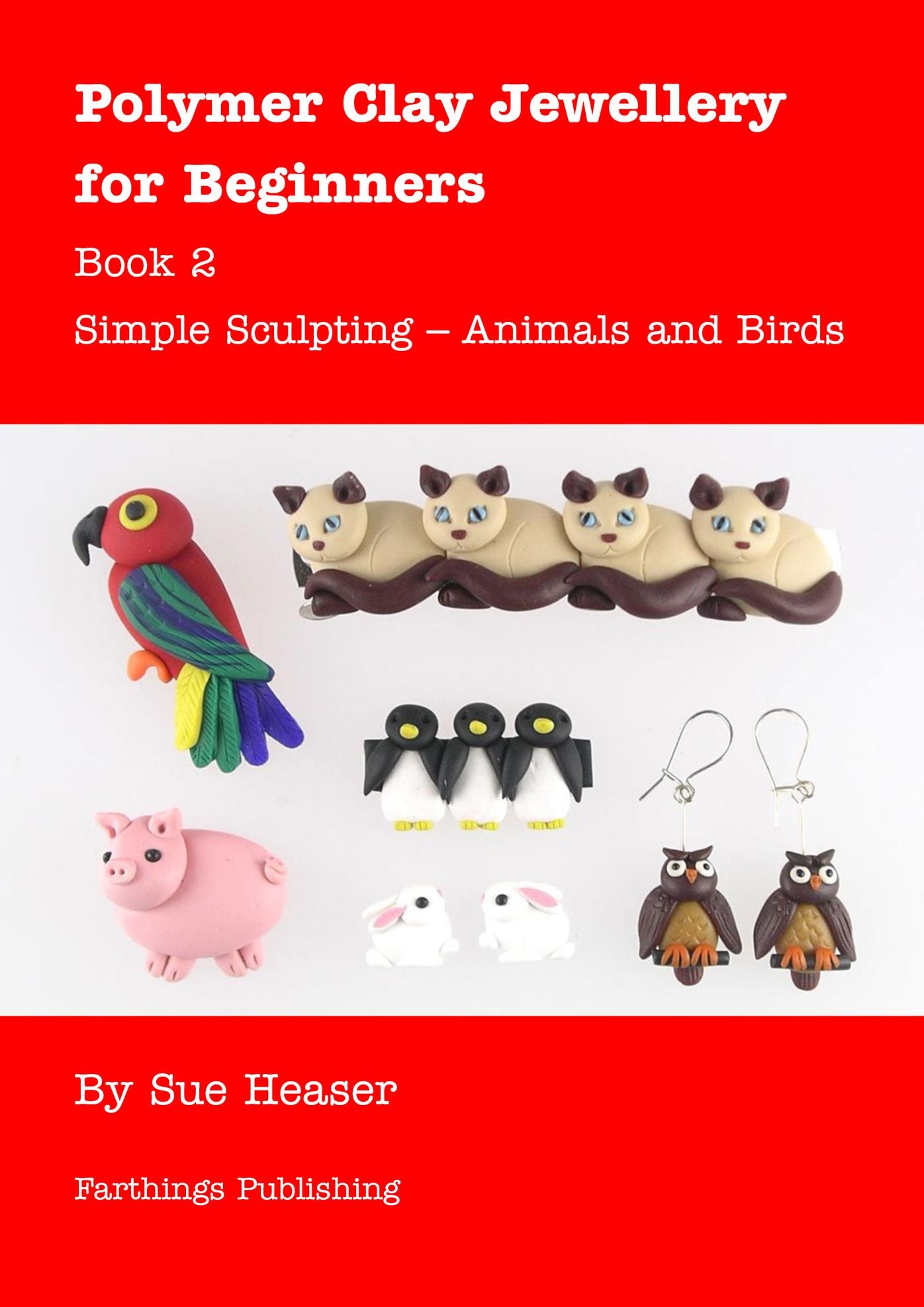 Polymer Clay Jewellery for Beginners: Book 2 - Simple Sculpting - Animals and Birds