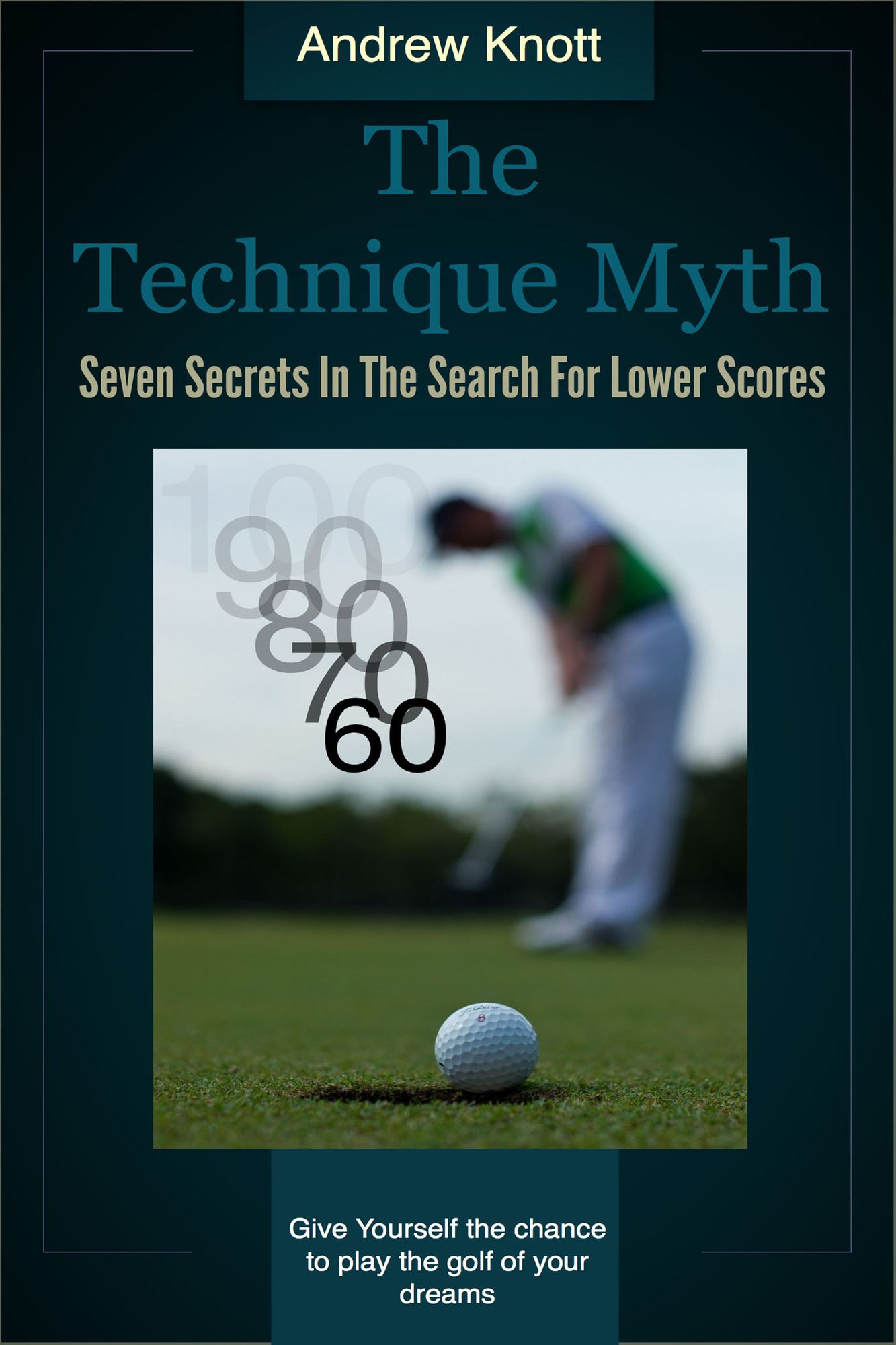 The Technique Myth: Seven Secrets in the Search For Lower Golf Scores