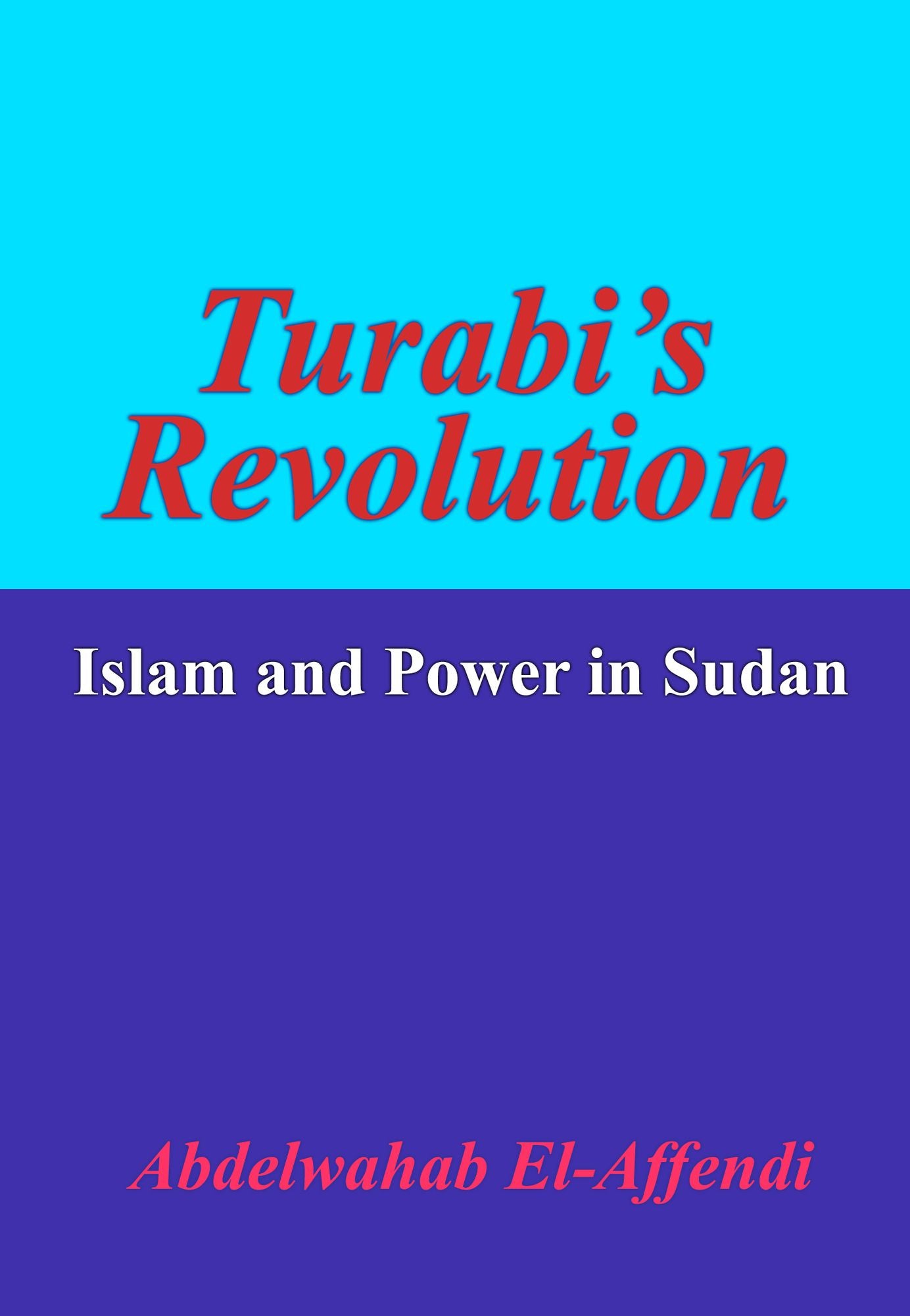Turabis Revolution: Islam and Power in Sudan