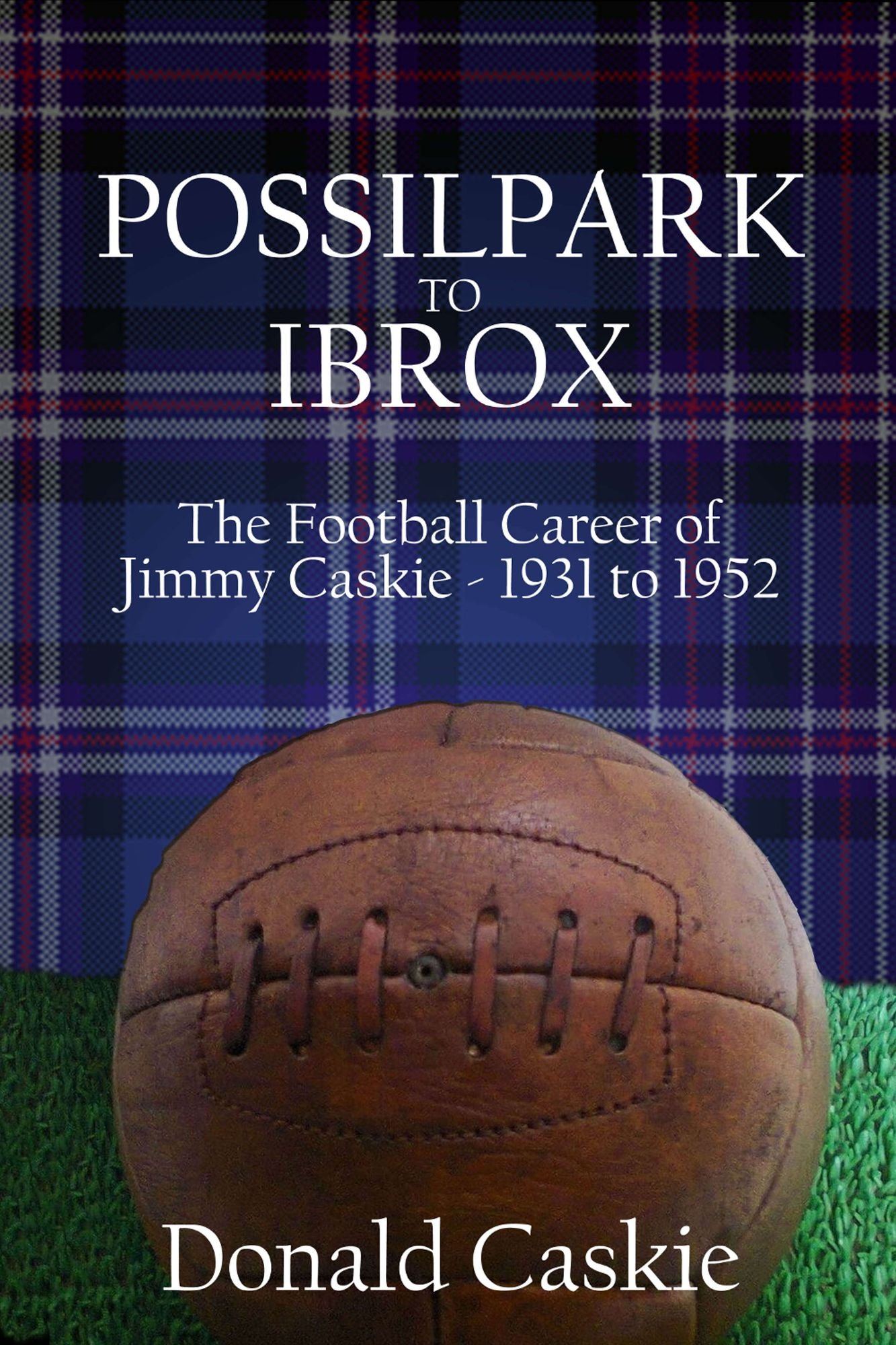 POSSILPARK to IBROX: THE FOOTBALL CAREER of JIMMY CASKIE - 1931 to 1952