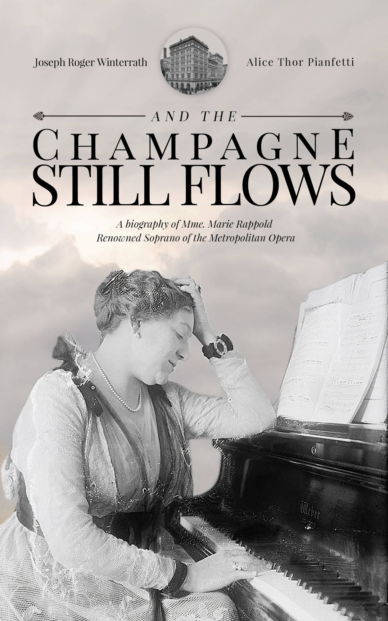 And the Champagne Still Flows: The Biography of Madame Marie Rappold, Diva of the Metropolitan Opera