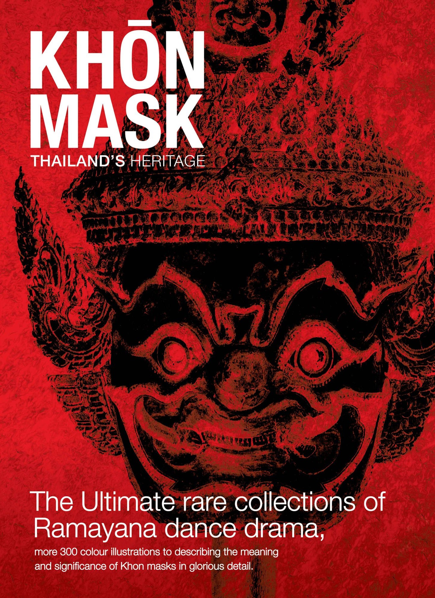 Khon Mask : Thailand Heritage; The ultimate rare collection of Ramayana dance drama, more 300 color illustrations to describing the meaning and significance of Khon masks in glorious details.