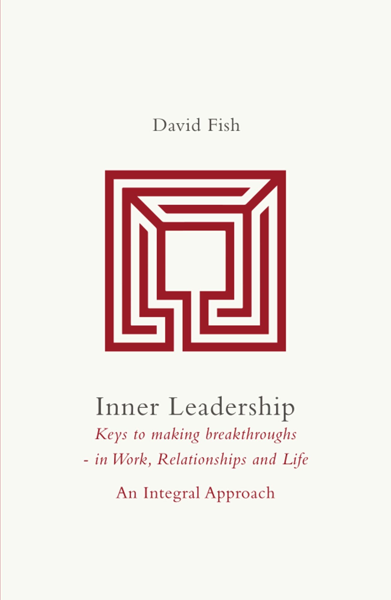 Inner Leadership: Keys to making Breakthrough in Work, Relationships and Life. An Integral Approach