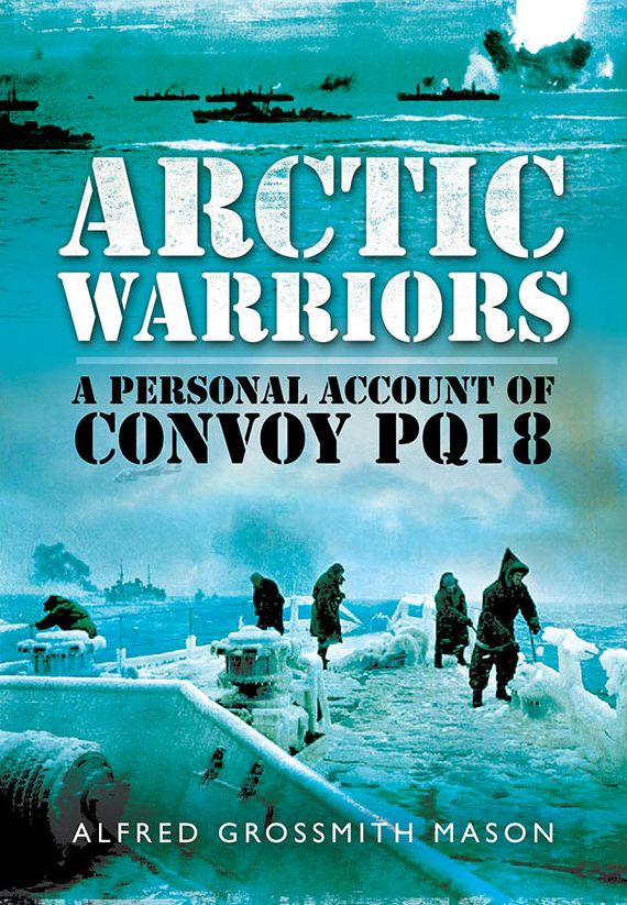 Arctic Warriors: A Personal Account of Convoy PQ18