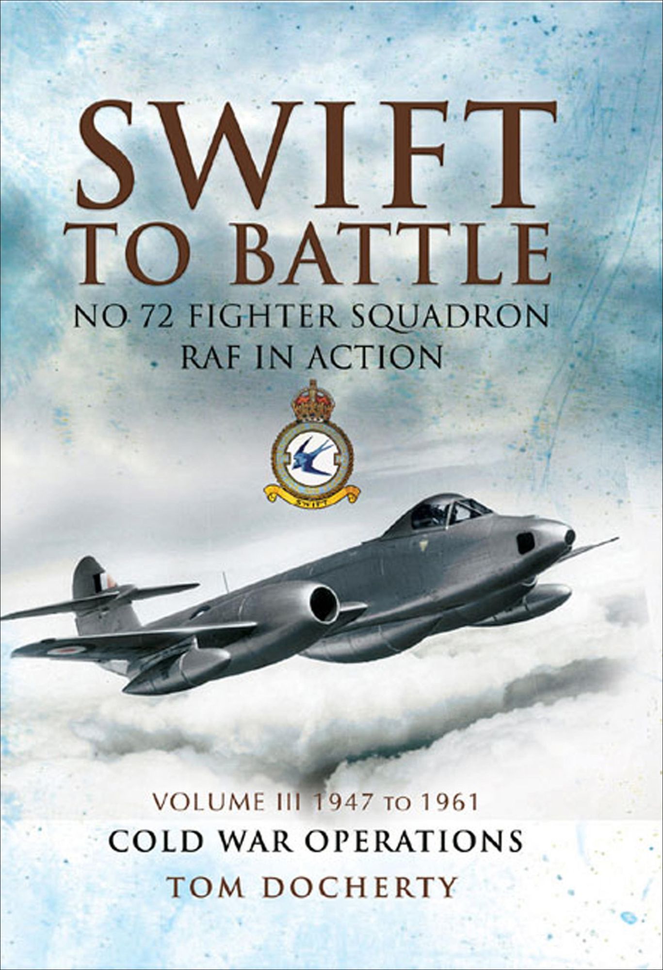 Swift to Battle: 72 Fighter Squadron RAF in Action: Volume III 1947 to 1961