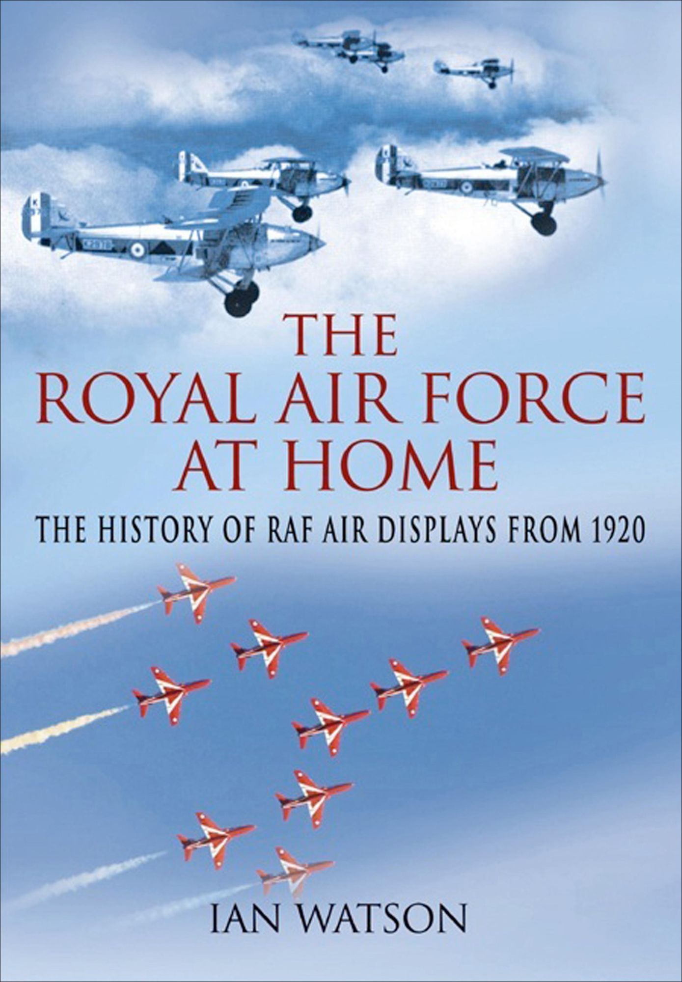 The Royal Air Force At Home: The History of RAF Air Displays from 1920
