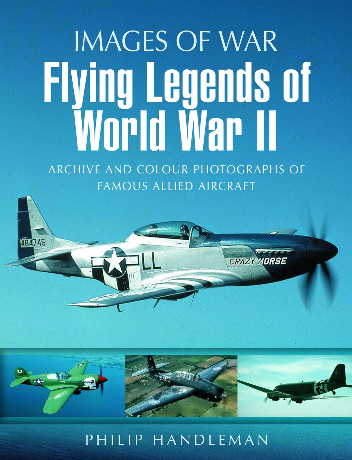 Flying Legends of World War II: Archive and Colour Photos of Famous Allied Aircraft