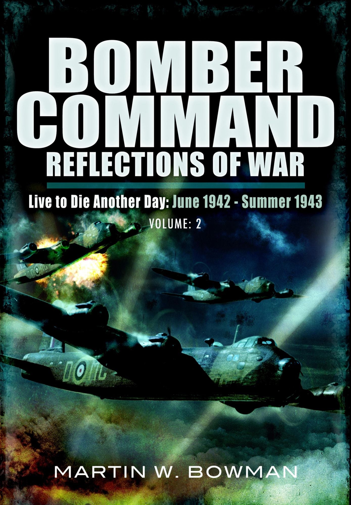 Bomber Command Reflections of War: Live to Die Another Day June 1942 - Summer 1943