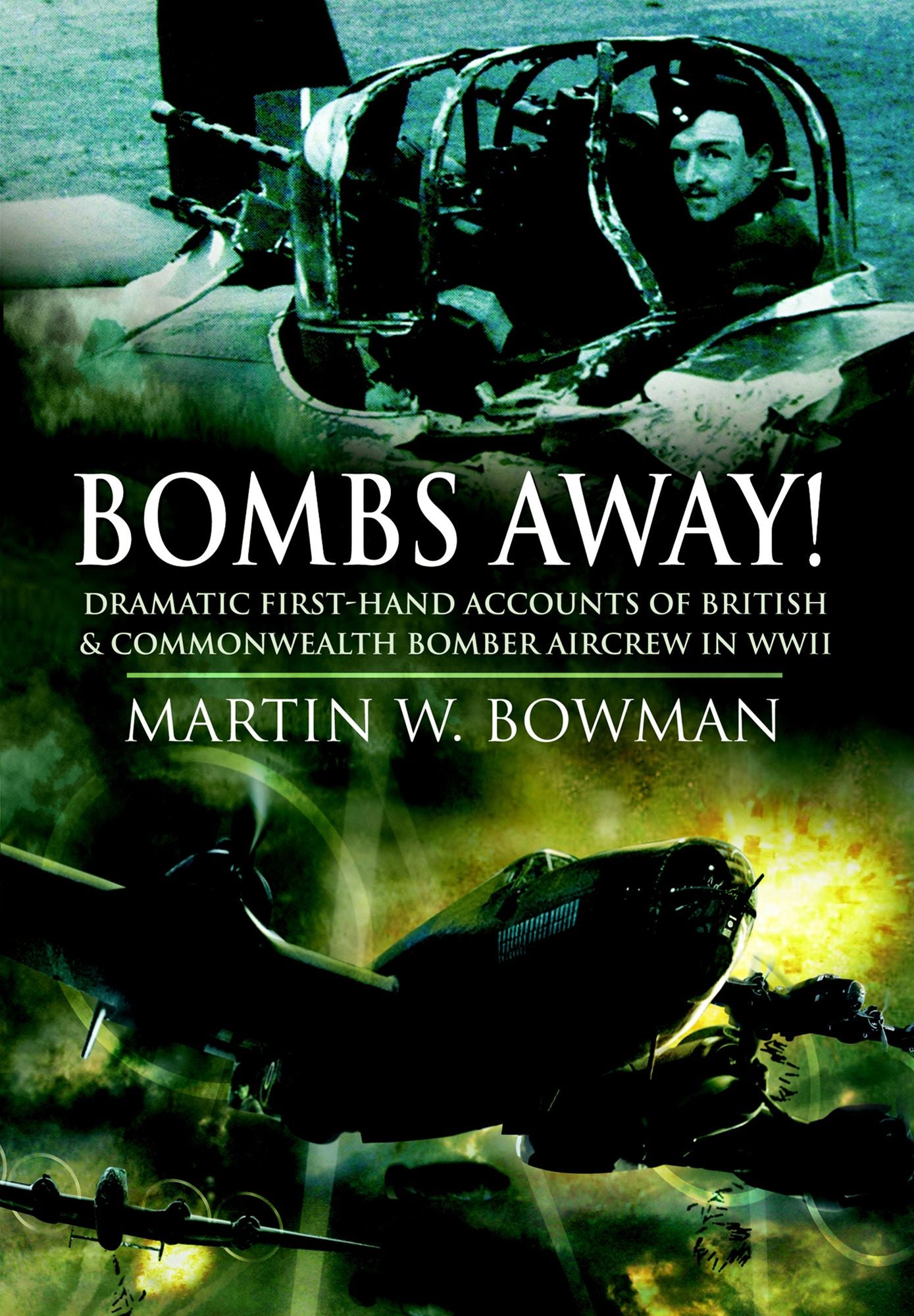Bombs Away!: Dramatic First-hand Accounts of British and Commonwealth Bomber Aircrew in WWII