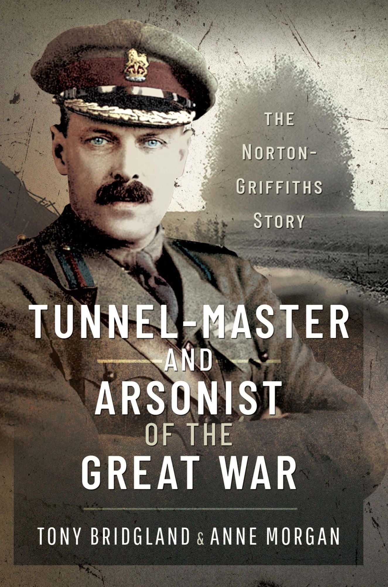Tunnelmaster and Arsonist of the Great War: The Norton-Griffiths Story