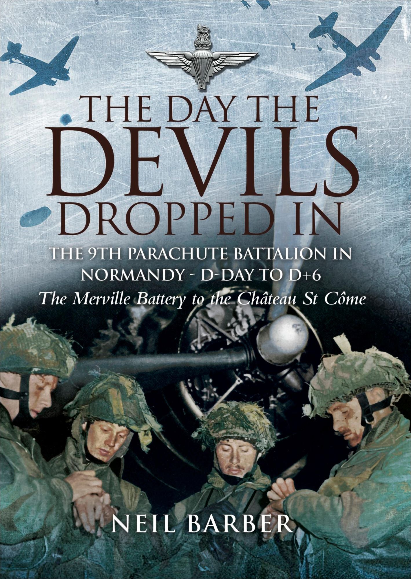 The Day the Devils Dropped In: The 9th Parachute Battalion in Normandy - D-Day to D+6