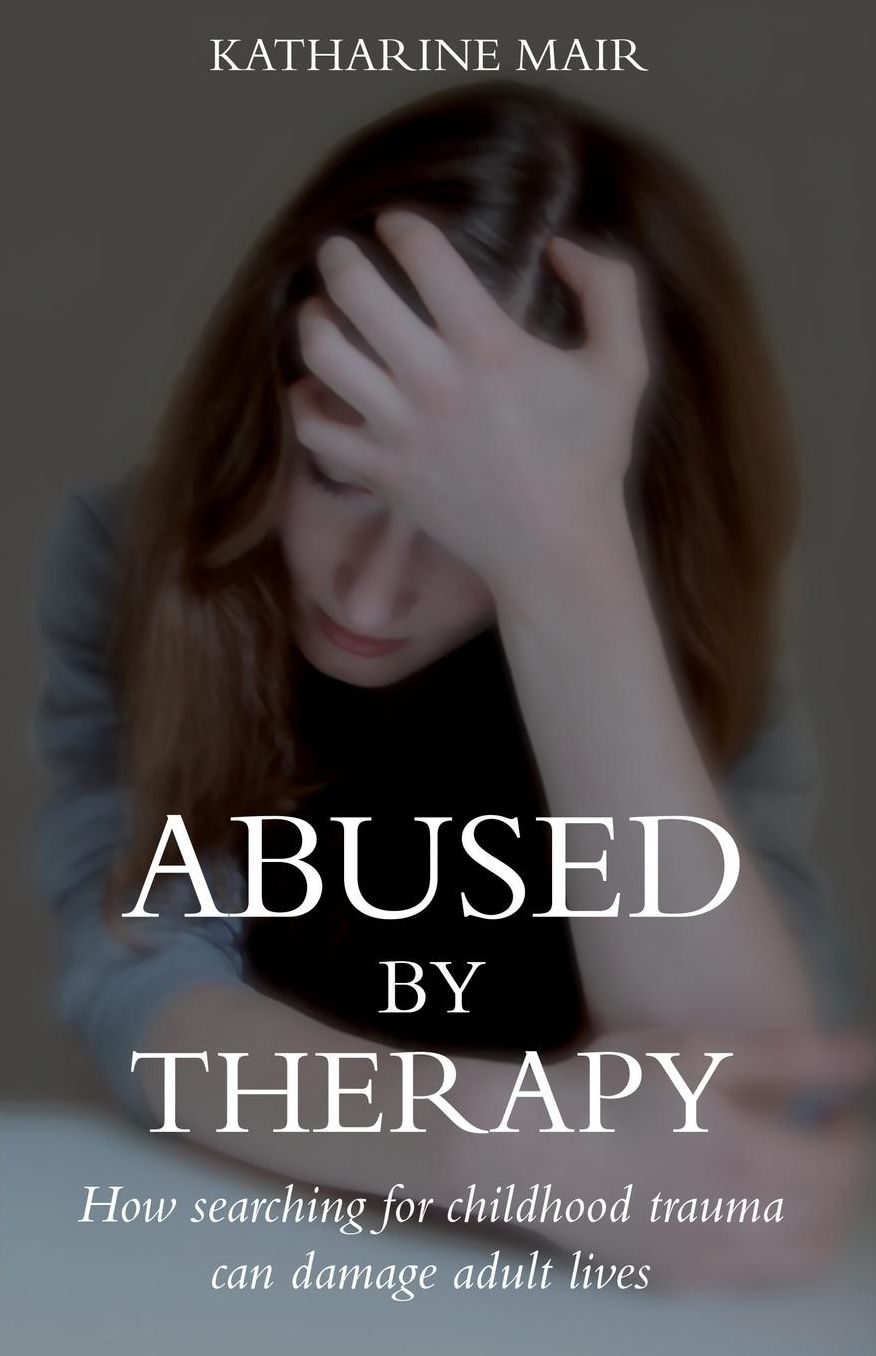 Abused by Therapy: How Searching for Childhood Trauma Can Damage Adult Lives