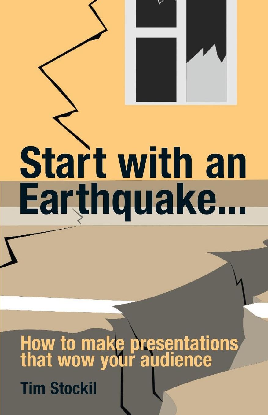 Start with an Earthquake... How to Make Presentations That Wow Your Audience