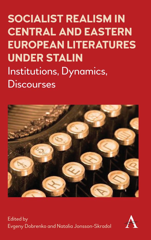 Socialist Realism in Central and Eastern European Literatures Under Stalin: Institutions, Dynamics, Discourses
