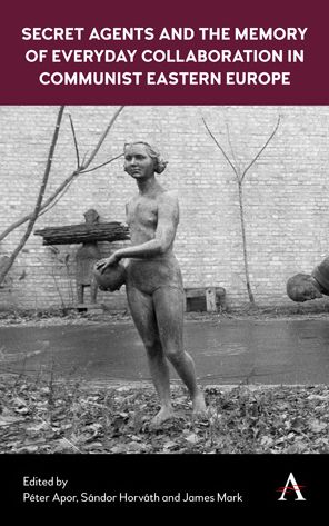 Secret Agents and the Memory of Everyday Collaboration in Communist Eastern Europe