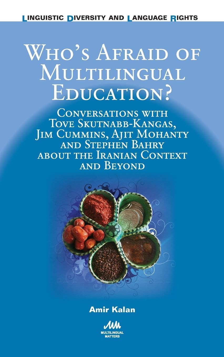 Who's Afraid of Multilingual Education?: Conversations with Tove Skutnabb-Kangas, Jim Cummins, Ajit Mohanty and Stephen Bahry about the Iranian Context and Beyond