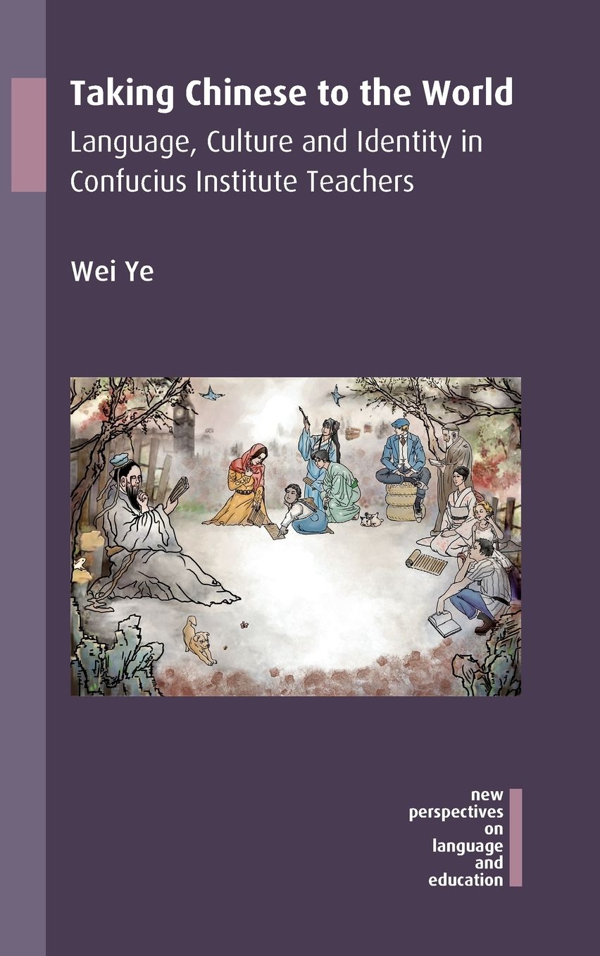 Taking Chinese to the World: Language, Culture and Identity in Confucius Institute Teachers