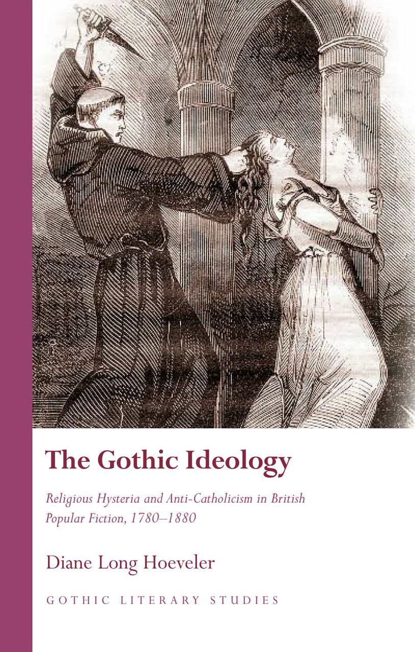 The Gothic Ideology: Religious Hysteria and Anti-Catholicism in British Popular Fiction, 1780-1880