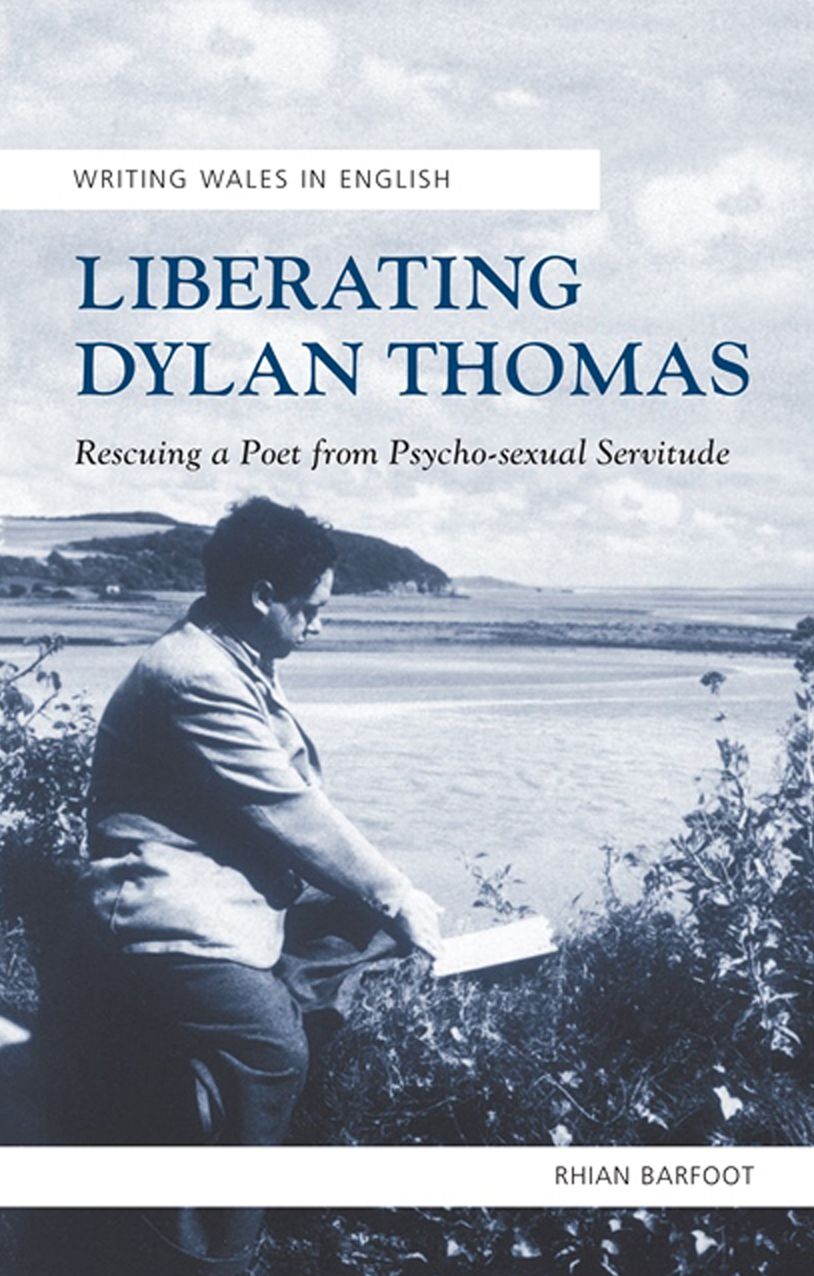 Liberating Dylan Thomas: Rescuing a Poet from Psycho-sexual Servitude