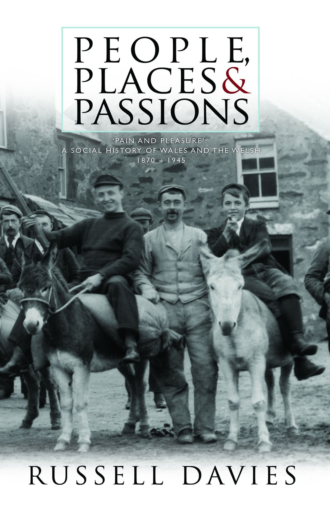 People, Places and Passions: A Social History of Wales and the Welsh 1870-1948 Volume 1