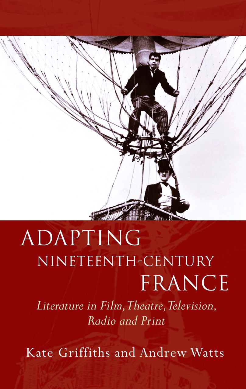 Adapting Nineteenth-Century France: Literature in Film, Theatre, Television, Radio and Print