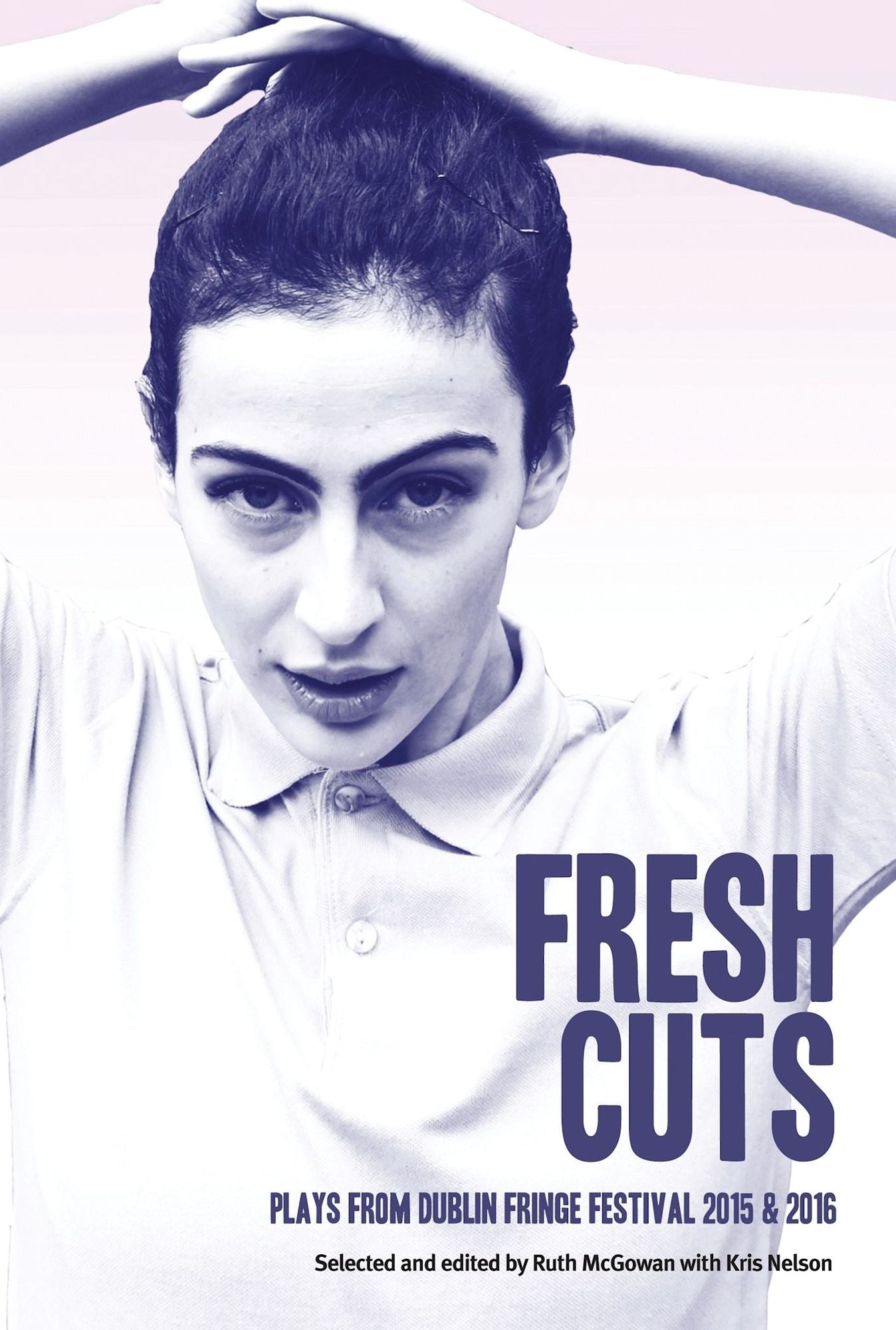Fresh Cuts: A Selection of Plays from Dublin Fringe Festival 2015 & 2016