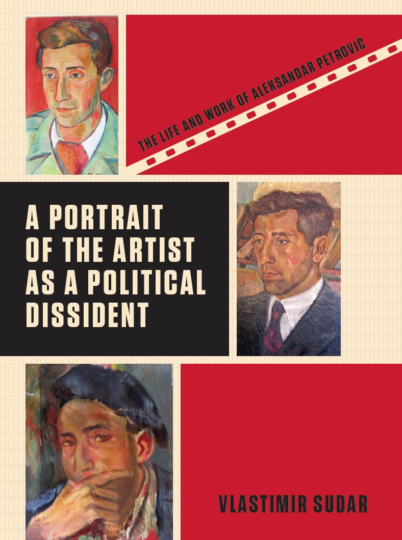 A Portrait of the Artist as a Political Dissident: The Life and Work of Aleksandar Petrovic