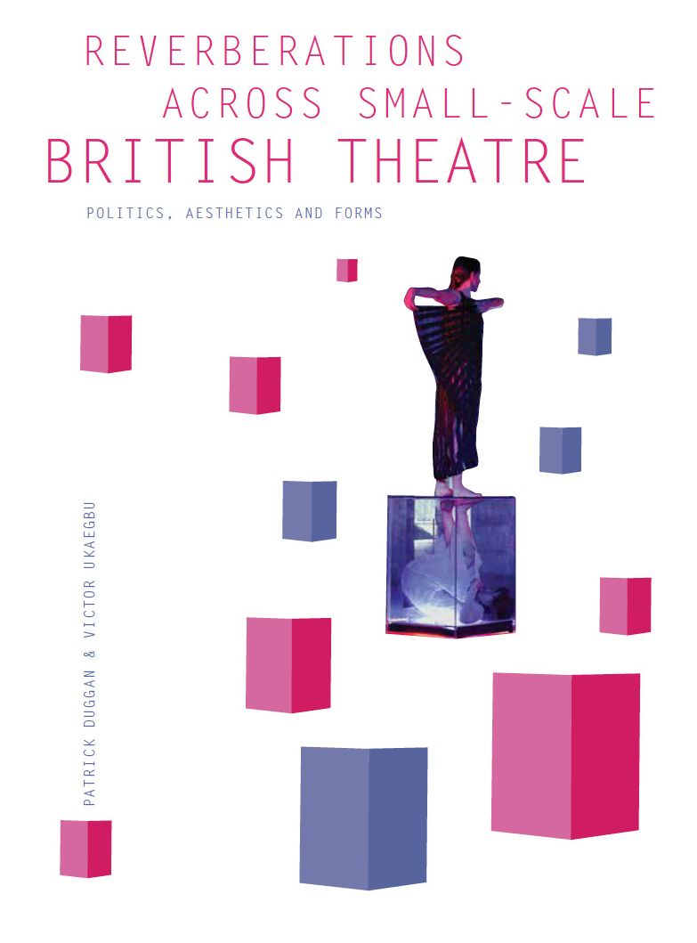 Reverberations across Small-Scale British Theatre: Politics, Aesthetics and Forms
