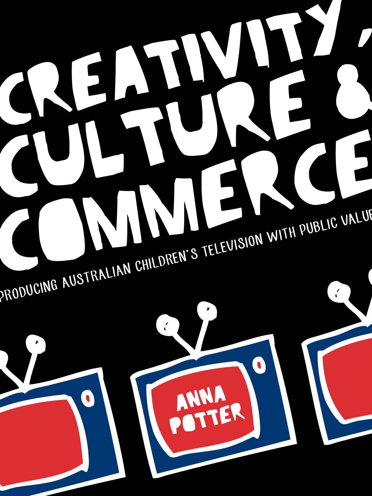 Creativity, Culture and Commerce: Producing Australian Children's Television with Public Value: Producing Australian Children's Television with Public Value