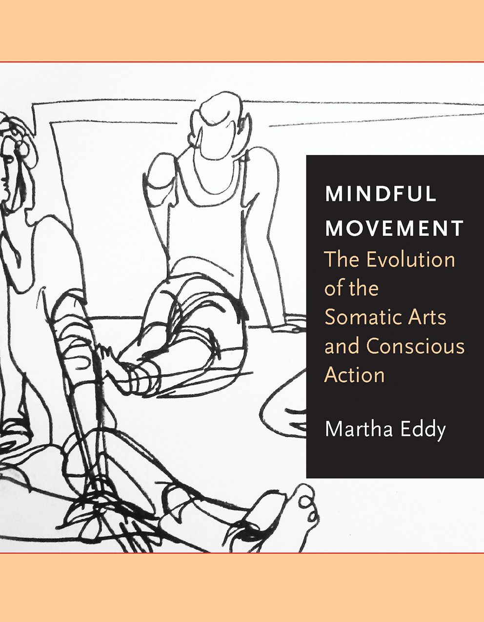 Mindful Movement:The Evolution of the Somatic Arts and Conscious Action: The Evolution of the Somatic Arts and Conscious Action