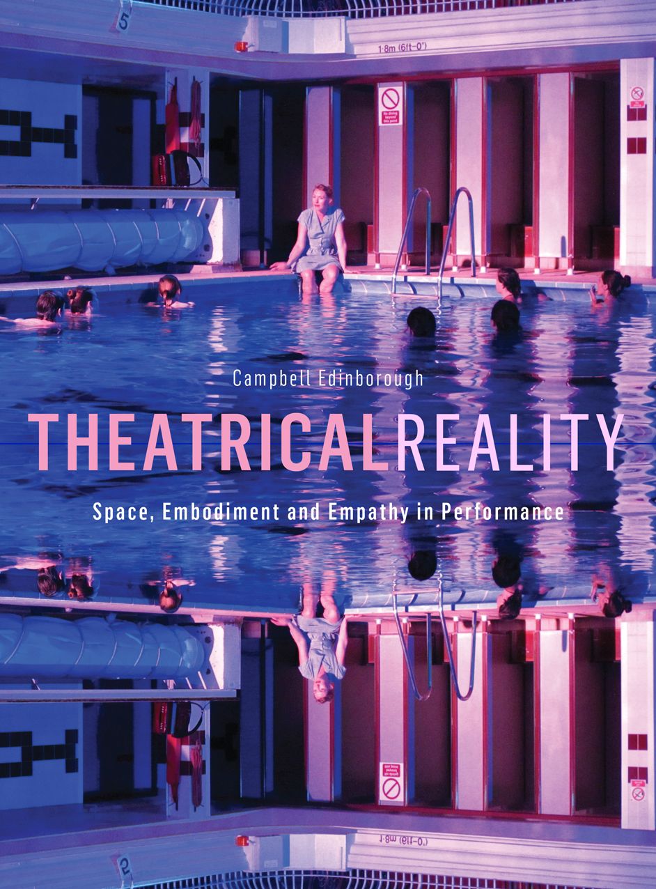 Theatrical Reality: Space, Embodimnet and Empathy in Performance: Space, Embodimnet and Empathy in Performance