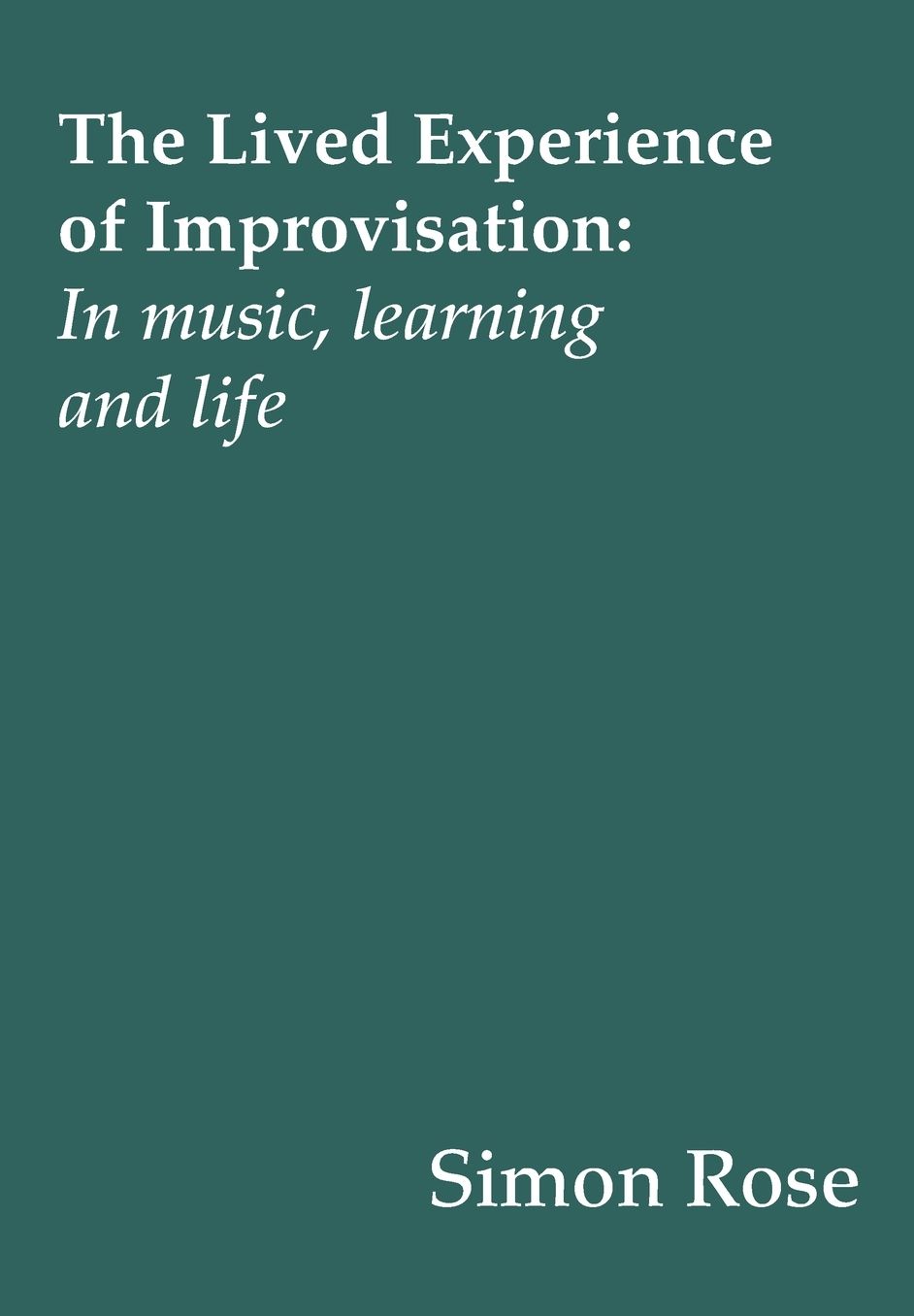 The Lived Experience of Improvisation: In Music, Learning and Life
